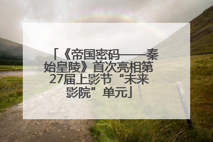 《帝国密码——秦始皇陵》首次亮相第27届上影节“未来影院”单元