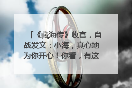 《藏海传》收官，肖战发文：小海，真心地为你开心！你看，有这么多人懂你！