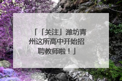 「关注」潍坊青州这所高中开始招聘教师啦！