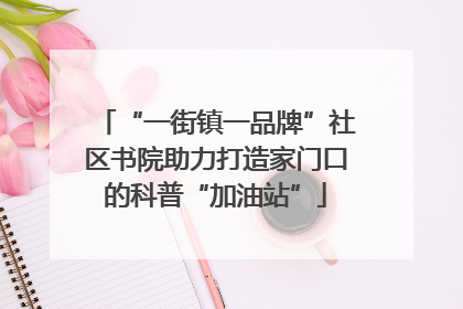 “一街镇一品牌”社区书院助力打造家门口的科普“加油站”