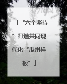 “六个坚持”打造共同现代化“瓜州样板”