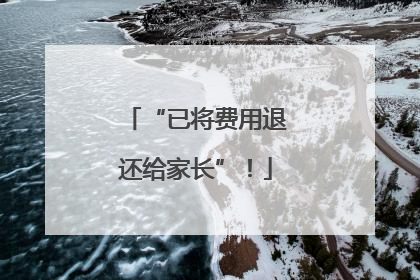 “已将费用退还给家长”！