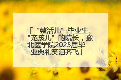 “整活儿”毕业生、“宠孩儿”的院长，豫北医学院2025届毕业典礼笑泪齐飞