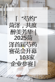 “芍约”菏泽，共度醉美芳华｜2025菏泽首届芍药赛花会开幕，103家企业参赛