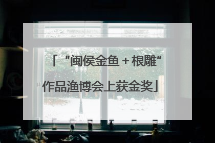 “闽侯金鱼＋根雕”作品渔博会上获金奖