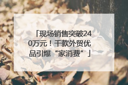 现场销售突破240万元！千款外贸优品引爆“家消费”