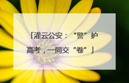 灌云公安：“警”护高考，一同交“卷”