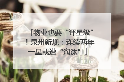 物业也要“评星级”！泉州新规：连续两年一星或遭“淘汰”