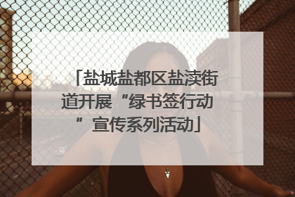 盐城盐都区盐渎街道开展“绿书签行动”宣传系列活动