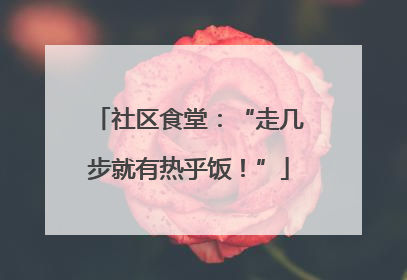 社区食堂：“走几步就有热乎饭！”
