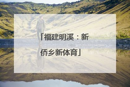 福建明溪：新侨乡新体育