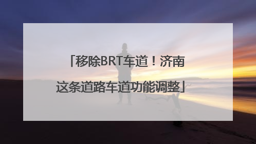 移除BRT车道！济南这条道路车道功能调整