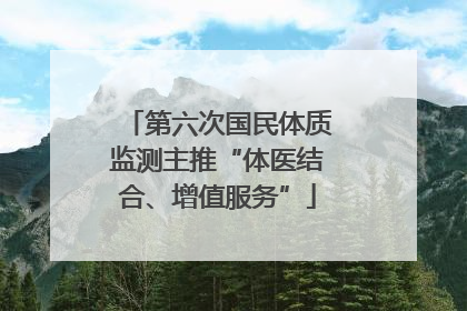 第六次国民体质监测主推“体医结合、增值服务”