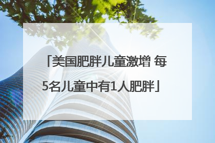 美国肥胖儿童激增 每5名儿童中有1人肥胖