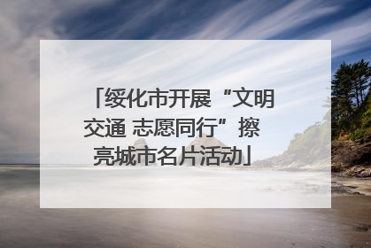 绥化市开展“文明交通 志愿同行”擦亮城市名片活动