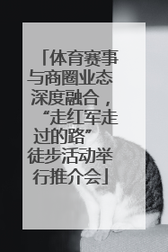 体育赛事与商圈业态深度融合，“走红军走过的路” 徒步活动举行推介会