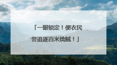 一眼锁定！便衣民警追逐百米擒贼！