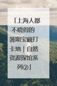 上海人都不晓得的 暑期宝藏打卡地｜自然资源探馆系列②