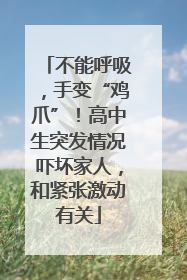 不能呼吸，手变“鸡爪”！高中生突发情况吓坏家人，和紧张激动有关