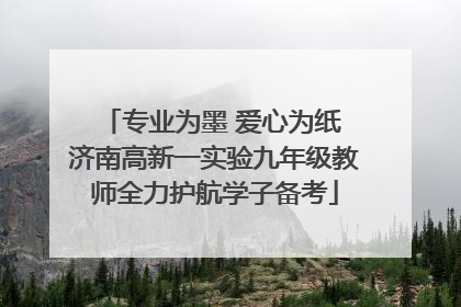 专业为墨 爱心为纸 济南高新一实验九年级教师全力护航学子备考