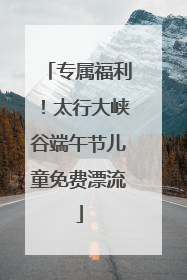 专属福利！太行大峡谷端午节儿童免费漂流