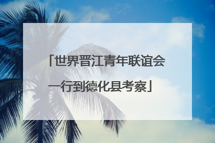 世界晋江青年联谊会一行到德化县考察