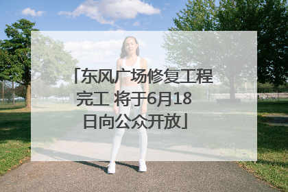 东风广场修复工程完工 将于6月18日向公众开放
