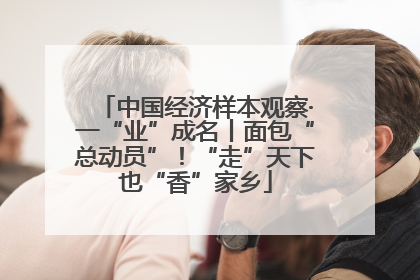 中国经济样本观察·一“业”成名丨面包“总动员”！“走”天下也“香”家乡