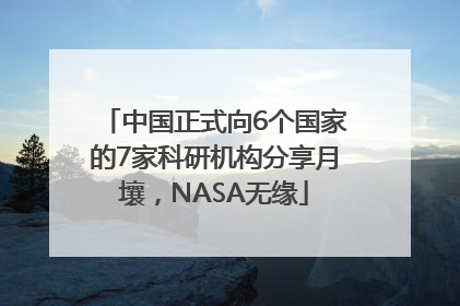 中国正式向6个国家的7家科研机构分享月壤，NASA无缘