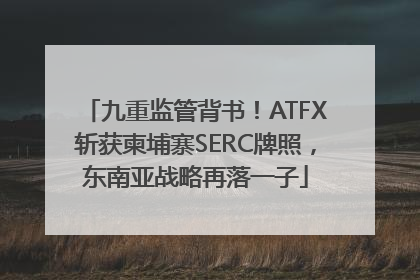 九重监管背书！ATFX斩获柬埔寨SERC牌照，东南亚战略再落一子