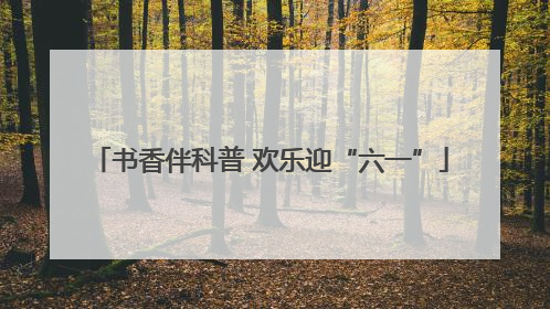 书香伴科普 欢乐迎“六一”
