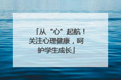 从“心”起航！关注心理健康，呵护学生成长