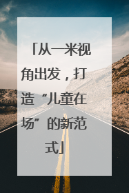 从一米视角出发，打造“儿童在场”的新范式