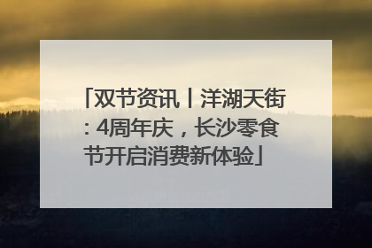 双节资讯丨洋湖天街：4周年庆，长沙零食节开启消费新体验