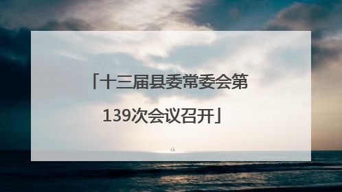 十三届县委常委会第139次会议召开