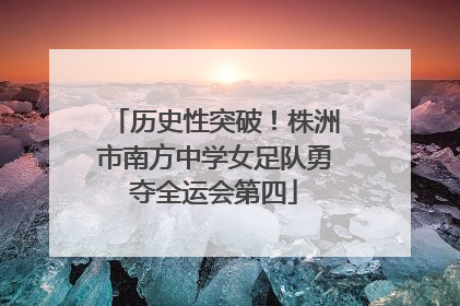 历史性突破！株洲市南方中学女足队勇夺全运会第四
