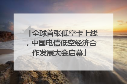 全球首张低空卡上线，中国电信低空经济合作发展大会启幕