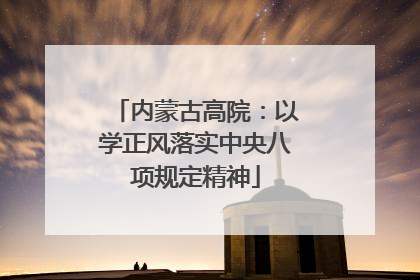 内蒙古高院：以学正风落实中央八项规定精神