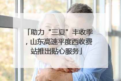 助力“三夏”丰收季，山东高速平度西收费站推出贴心服务