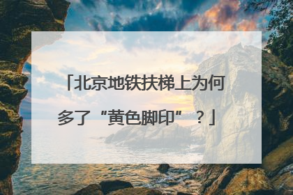 北京地铁扶梯上为何多了“黄色脚印”？