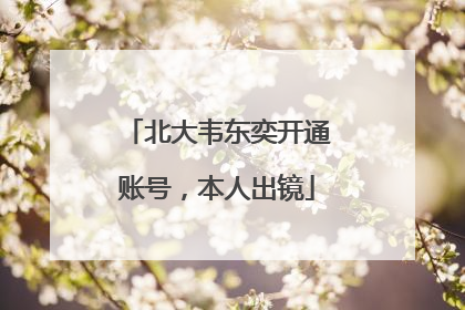 北大韦东奕开通账号，本人出镜