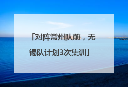 对阵常州队前，无锡队计划3次集训