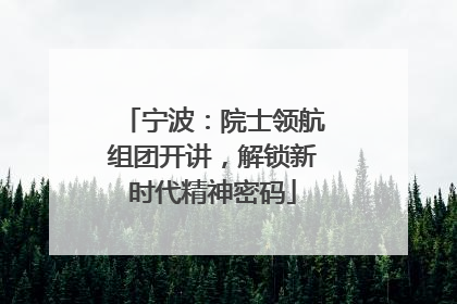 宁波：院士领航组团开讲，解锁新时代精神密码