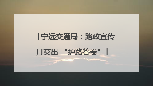 宁远交通局：路政宣传月交出 “护路答卷”
