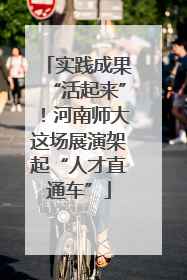 实践成果“活起来”！河南师大这场展演架起“人才直通车”