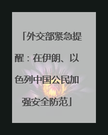 外交部紧急提醒：在伊朗、以色列中国公民加强安全防范