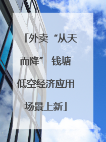 外卖“从天而降” 钱塘低空经济应用场景上新