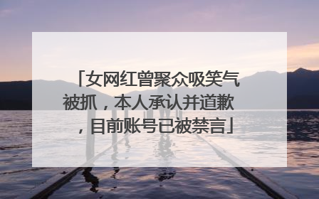 女网红曾聚众吸笑气被抓，本人承认并道歉，目前账号已被禁言