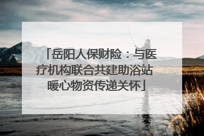 岳阳人保财险：与医疗机构联合共建助浴站 暖心物资传递关怀