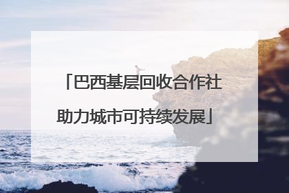 巴西基层回收合作社助力城市可持续发展